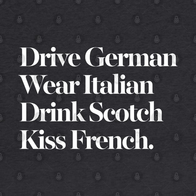 Drive German / Wear Italian / Drink Scotch / Kiss French by DankFutura